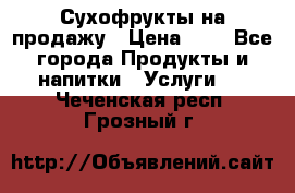 Сухофрукты на продажу › Цена ­ 1 - Все города Продукты и напитки » Услуги   . Чеченская респ.,Грозный г.